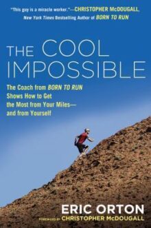 The Cool Impossible: The Coach from “Born to Run” Shows How to Get the Most from Your Miles—and from Yourself
